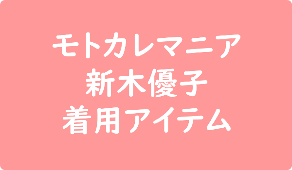モトカレマニア 新木優子の着用アイテム・衣装・バッグ一覧