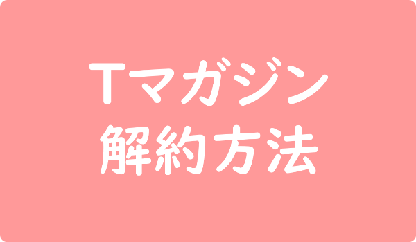 Tマガジン 解約方法